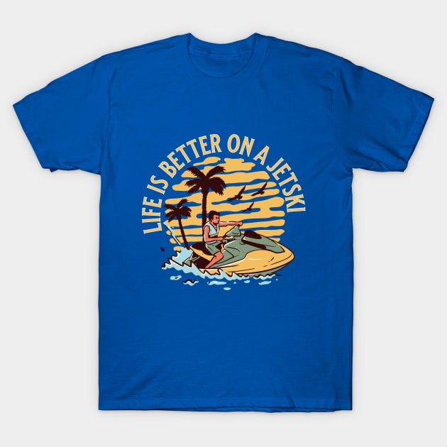 Life is Better on a Jet Ski T-Shirt by outrigger